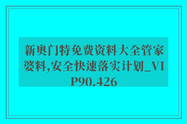 新奥门特免费资料大全管家婆料,安全快速落实计划_VIP90.426